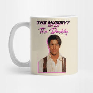 Brendan Fraser - The Mummy? More Like the Daddy Mug